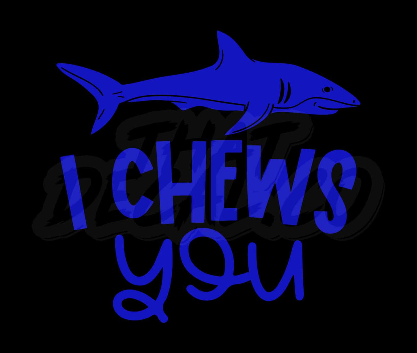 I Chews You