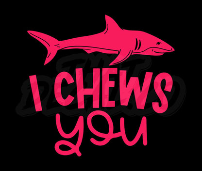 I Chews You