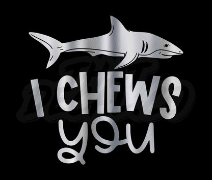 I Chews You