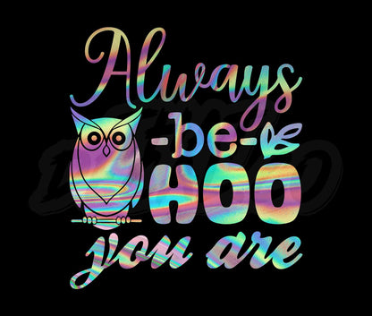 Always Be Hoo You Are