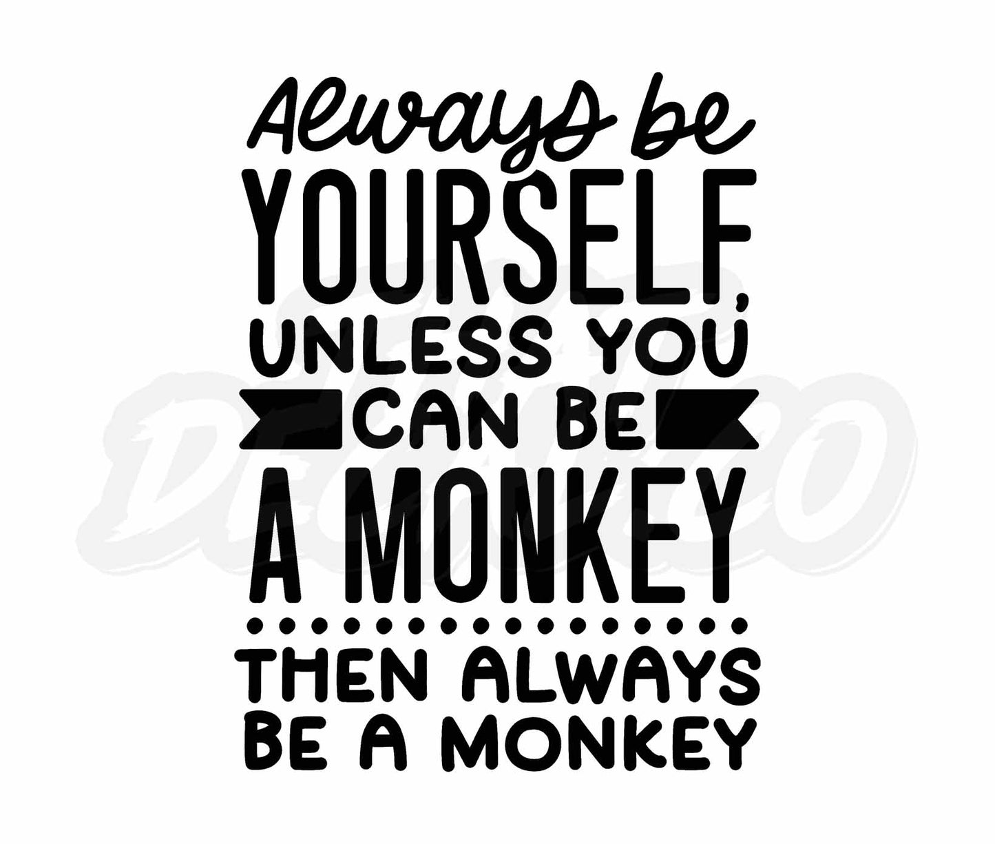 Always Be Yourself Unless U Can Be A Monkey