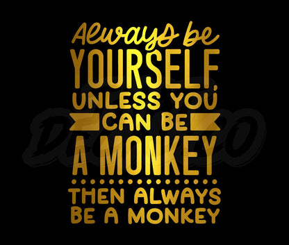 Always Be Yourself Unless U Can Be A Monkey