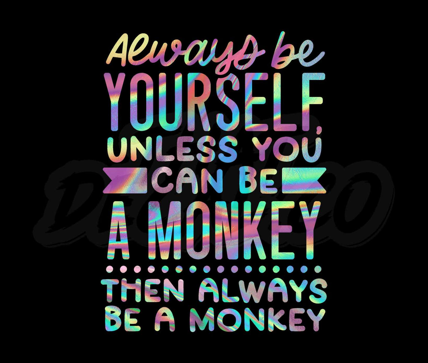 Always Be Yourself Unless U Can Be A Monkey