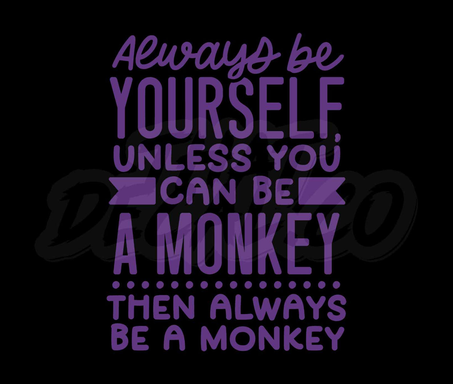 Always Be Yourself Unless U Can Be A Monkey