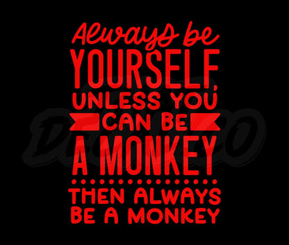 Always Be Yourself Unless U Can Be A Monkey