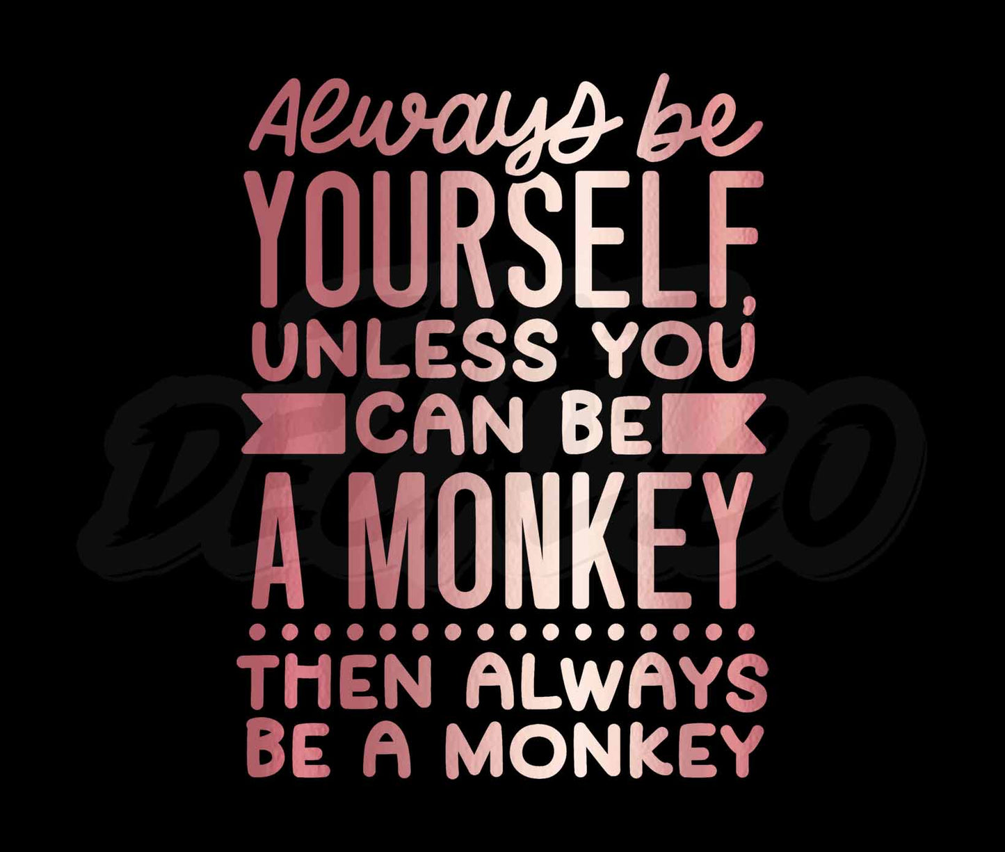 Always Be Yourself Unless U Can Be A Monkey