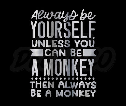 Always Be Yourself Unless U Can Be A Monkey