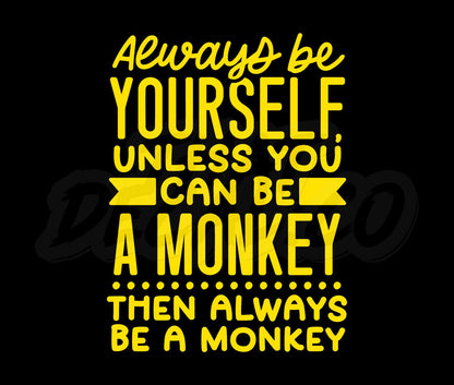 Always Be Yourself Unless U Can Be A Monkey