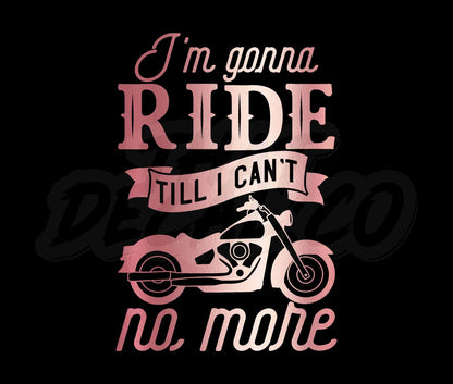 Im Gonna Ride Till I Cant No More