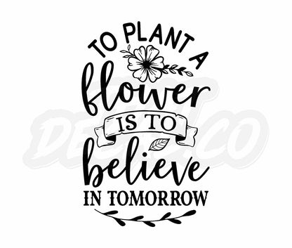 To Plant A FLower Is To Believe In Tomorrow