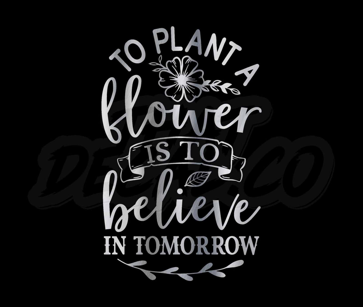 To Plant A FLower Is To Believe In Tomorrow