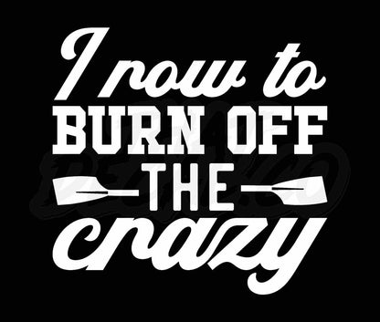 I Row To Burn Off The Crazy