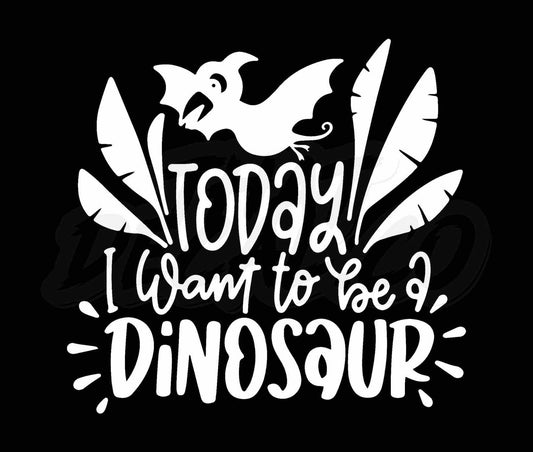 Today I Want To Be A Dinosaur